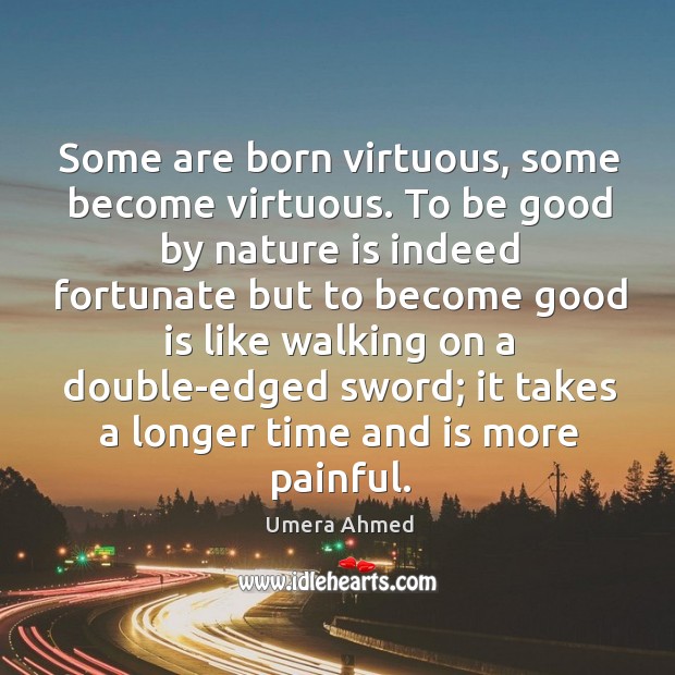 Some are born virtuous, some become virtuous. To be good by nature Umera Ahmed Picture Quote