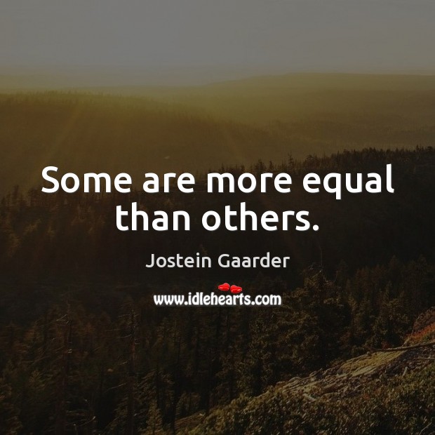 Some are more equal than others. Jostein Gaarder Picture Quote