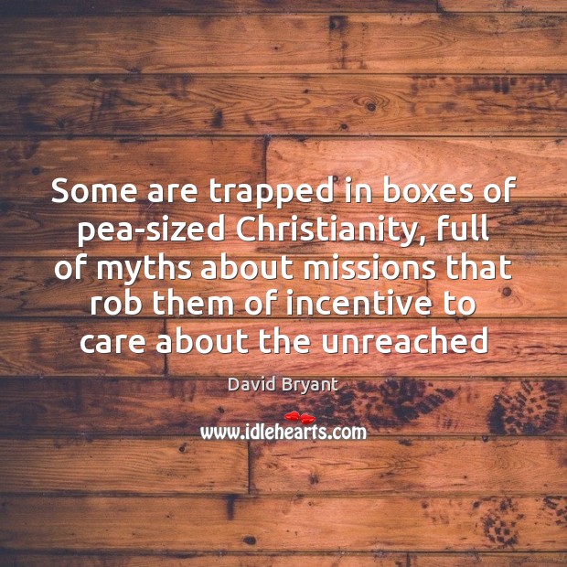 Some are trapped in boxes of pea-sized Christianity, full of myths about David Bryant Picture Quote