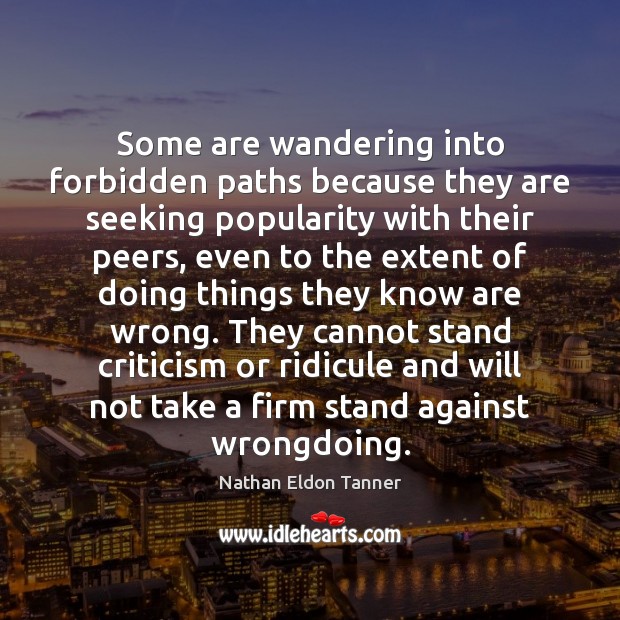 Some are wandering into forbidden paths because they are seeking popularity with Nathan Eldon Tanner Picture Quote