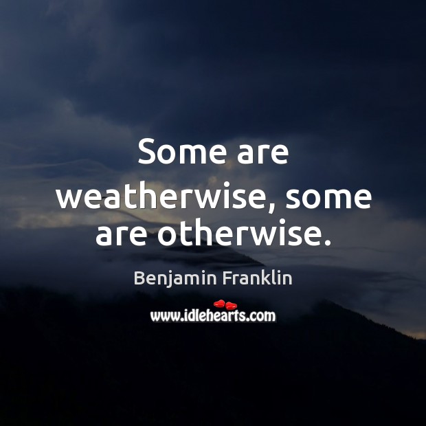 Some are weatherwise, some are otherwise. Image