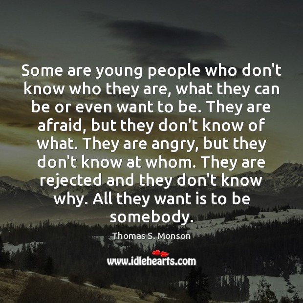 Some are young people who don’t know who they are, what they Thomas S. Monson Picture Quote