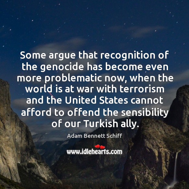 Some argue that recognition of the genocide has become even more problematic now Adam Bennett Schiff Picture Quote