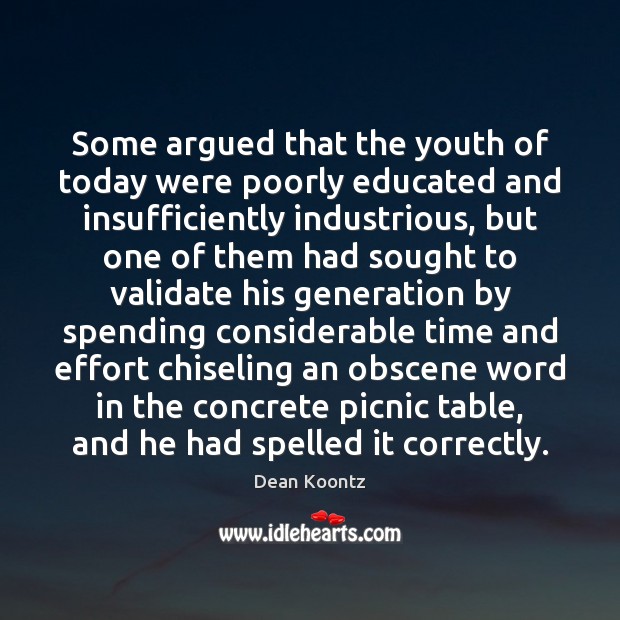 Some argued that the youth of today were poorly educated and insufficiently 