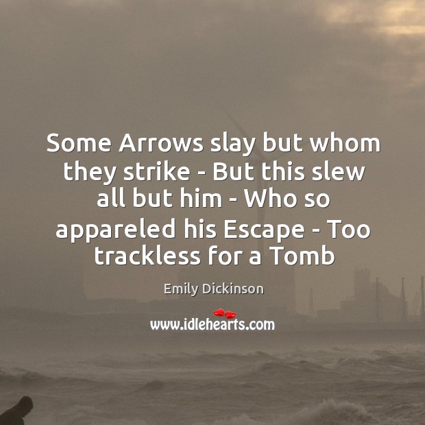 Some Arrows slay but whom they strike – But this slew all Image