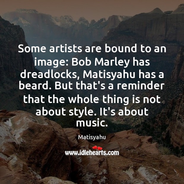 Some artists are bound to an image: Bob Marley has dreadlocks, Matisyahu Matisyahu Picture Quote
