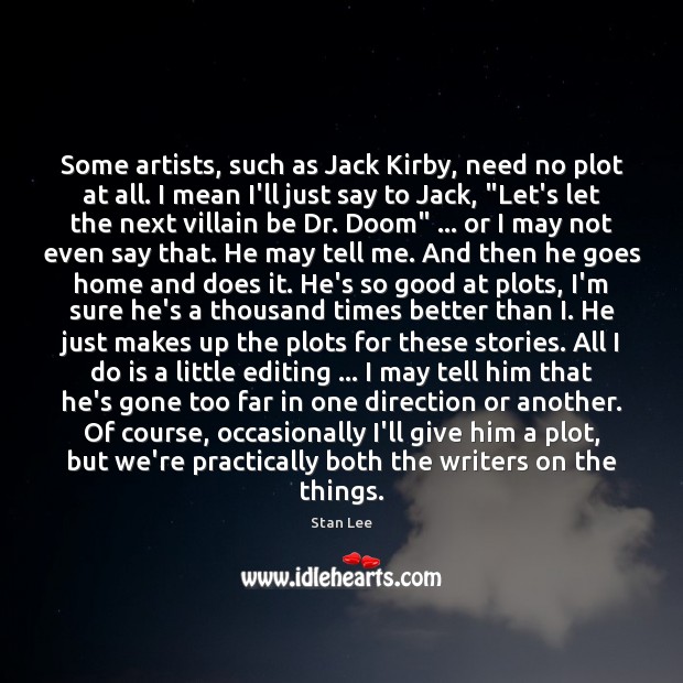 Some artists, such as Jack Kirby, need no plot at all. I Stan Lee Picture Quote