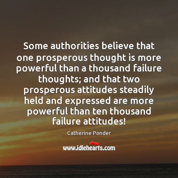Some authorities believe that one prosperous thought is more powerful than a Catherine Ponder Picture Quote