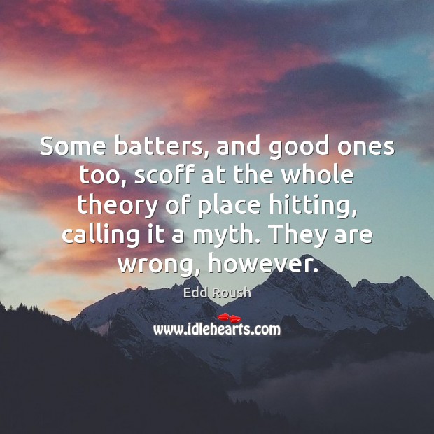 Some batters, and good ones too, scoff at the whole theory of Edd Roush Picture Quote
