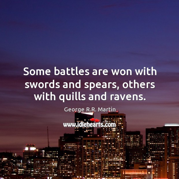 Some battles are won with swords and spears, others with quills and ravens. George R.R. Martin Picture Quote