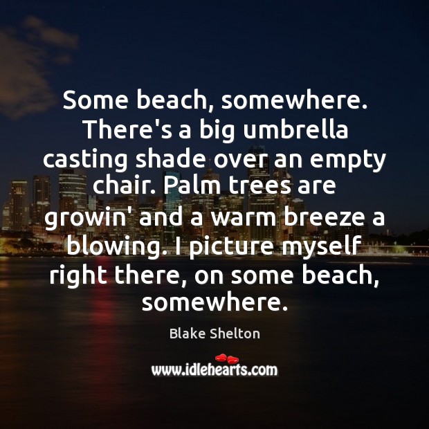 Some beach, somewhere. There’s a big umbrella casting shade over an empty Blake Shelton Picture Quote