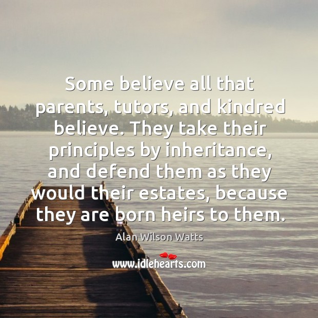 Some believe all that parents, tutors, and kindred believe. Alan Wilson Watts Picture Quote