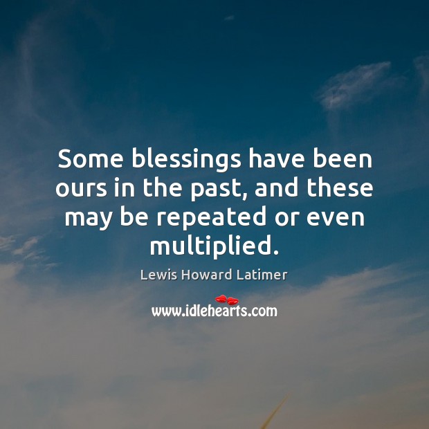 Some blessings have been ours in the past, and these may be repeated or even multiplied. Image