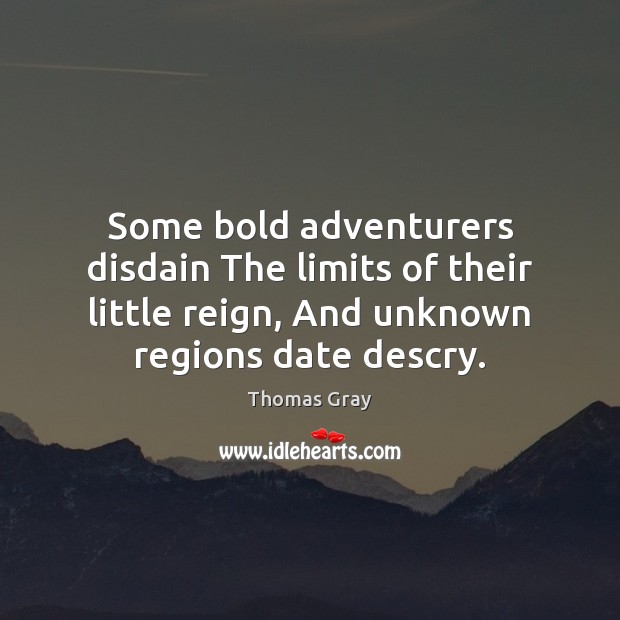Some bold adventurers disdain The limits of their little reign, And unknown Thomas Gray Picture Quote