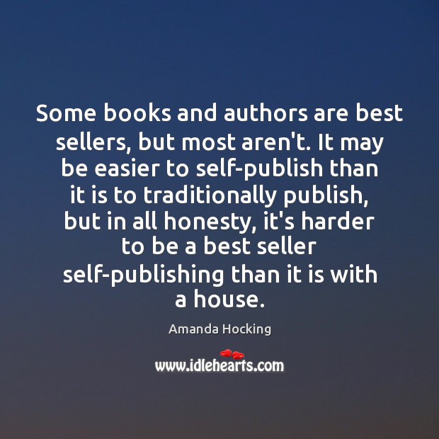 Some books and authors are best sellers, but most aren’t. It may Amanda Hocking Picture Quote
