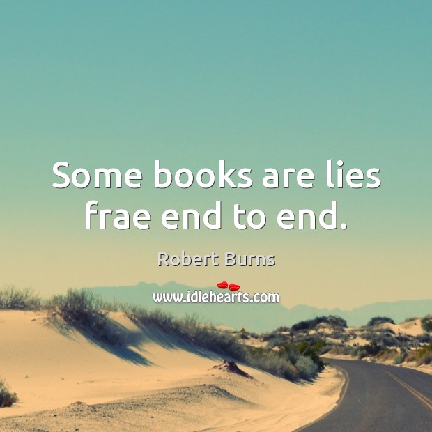 Some books are lies frae end to end. Robert Burns Picture Quote