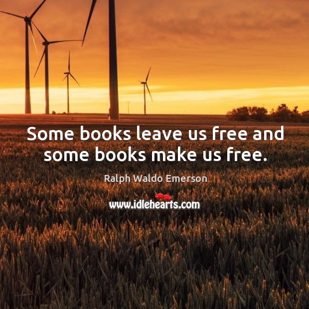 Some books leave us free and some books make us free. Ralph Waldo Emerson Picture Quote