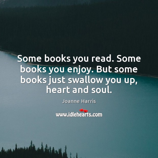 Some books you read. Some books you enjoy. But some books just Joanne Harris Picture Quote