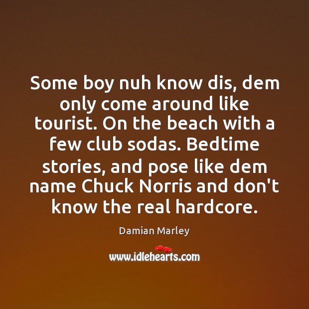 Some boy nuh know dis, dem only come around like tourist. On Damian Marley Picture Quote