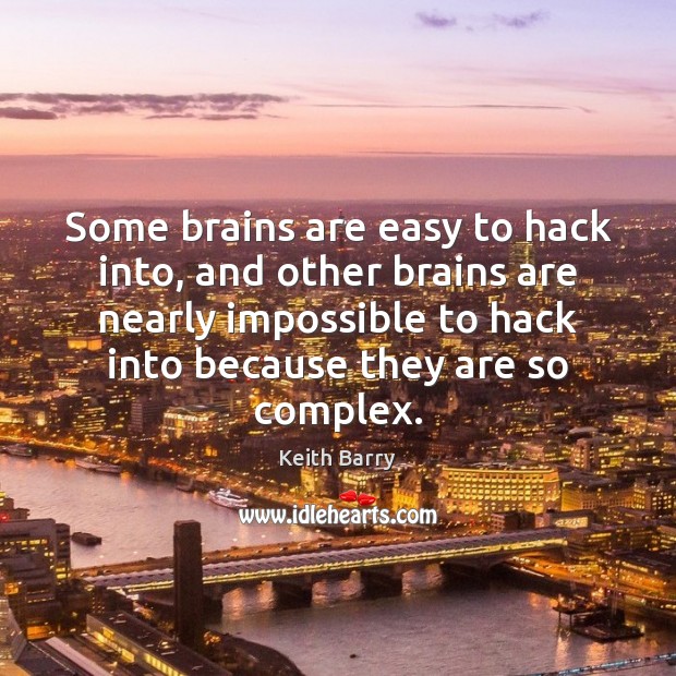Some brains are easy to hack into, and other brains are nearly Keith Barry Picture Quote