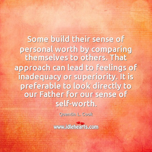 Some build their sense of personal worth by comparing themselves to others. Quentin L. Cook Picture Quote