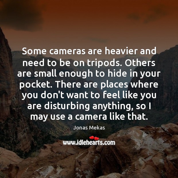 Some cameras are heavier and need to be on tripods. Others are Jonas Mekas Picture Quote