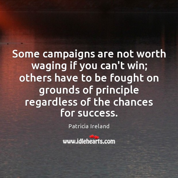 Some campaigns are not worth waging if you can’t win; others have Patricia Ireland Picture Quote