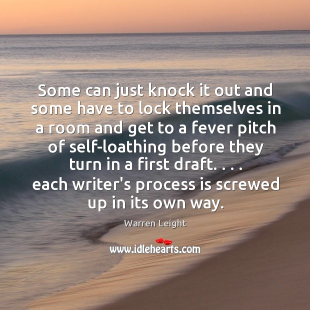 Some can just knock it out and some have to lock themselves Warren Leight Picture Quote
