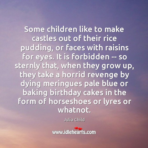Some children like to make castles out of their rice pudding, or Julia Child Picture Quote