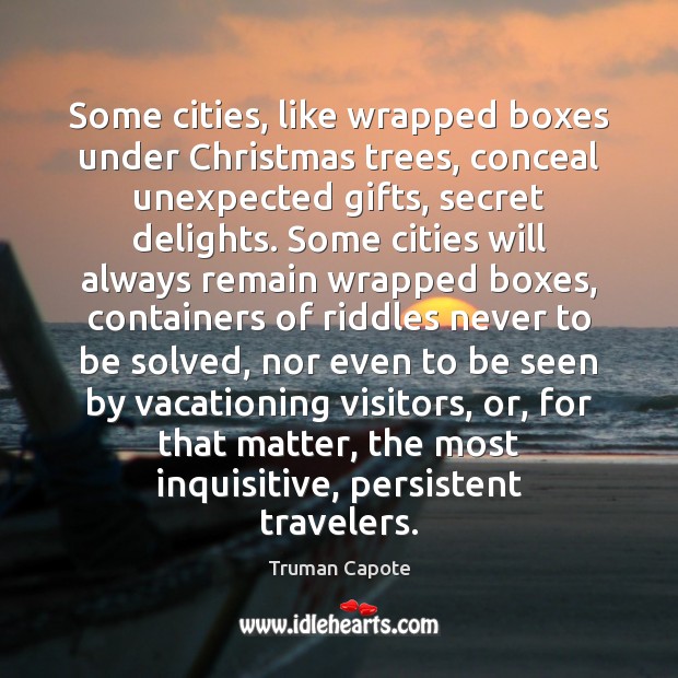 Some cities, like wrapped boxes under Christmas trees, conceal unexpected gifts, secret Truman Capote Picture Quote