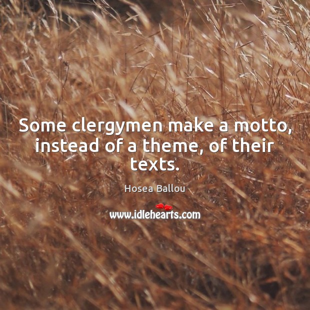 Some clergymen make a motto, instead of a theme, of their texts. Image