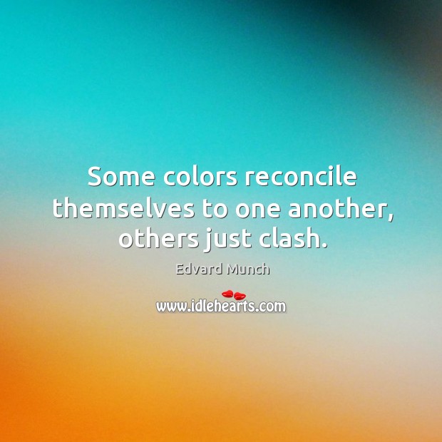 Some colors reconcile themselves to one another, others just clash. Edvard Munch Picture Quote