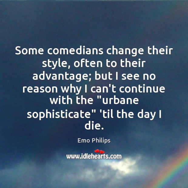 Some comedians change their style, often to their advantage; but I see Emo Philips Picture Quote