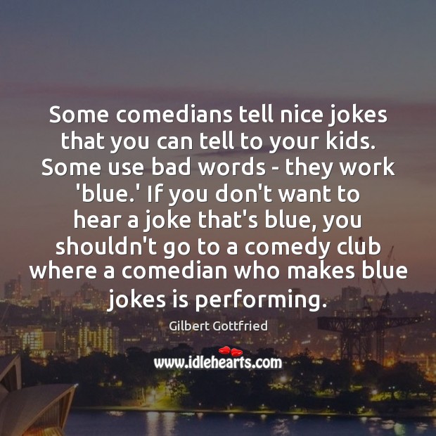 Some comedians tell nice jokes that you can tell to your kids. Gilbert Gottfried Picture Quote
