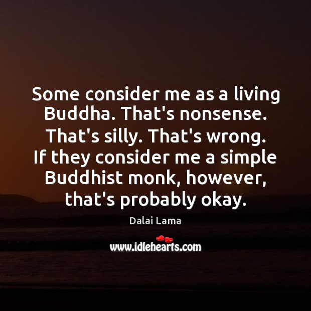 Some consider me as a living Buddha. That’s nonsense. That’s silly. That’s Dalai Lama Picture Quote