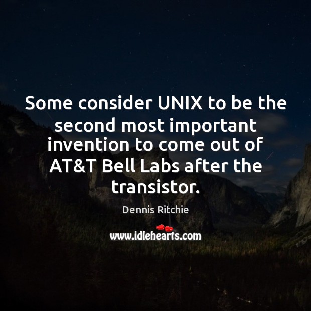 Some consider UNIX to be the second most important invention to come Dennis Ritchie Picture Quote