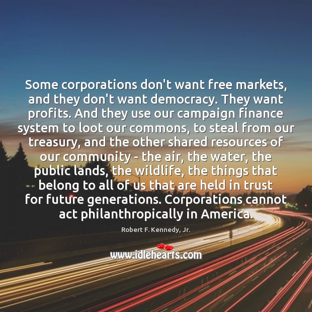 Some corporations don’t want free markets, and they don’t want democracy. They Robert F. Kennedy, Jr. Picture Quote