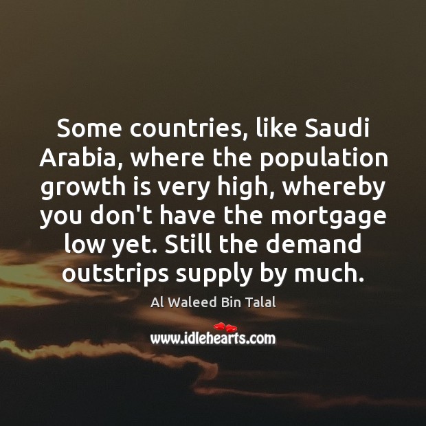 Some countries, like Saudi Arabia, where the population growth is very high, Al Waleed Bin Talal Picture Quote