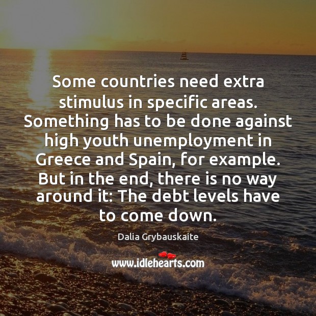 Some countries need extra stimulus in specific areas. Something has to be Dalia Grybauskaite Picture Quote