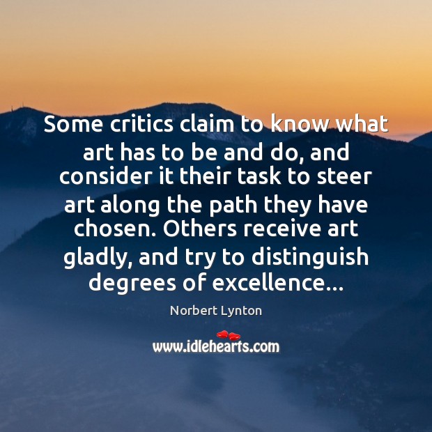 Some critics claim to know what art has to be and do, Norbert Lynton Picture Quote