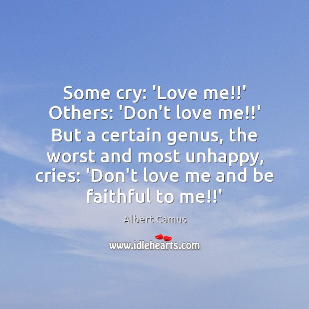Some cry: ‘Love me!!’ Others: ‘Don’t love me!!’ But a Faithful Quotes Image