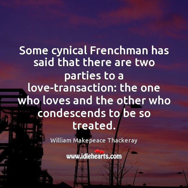Some cynical Frenchman has said that there are two parties to a William Makepeace Thackeray Picture Quote
