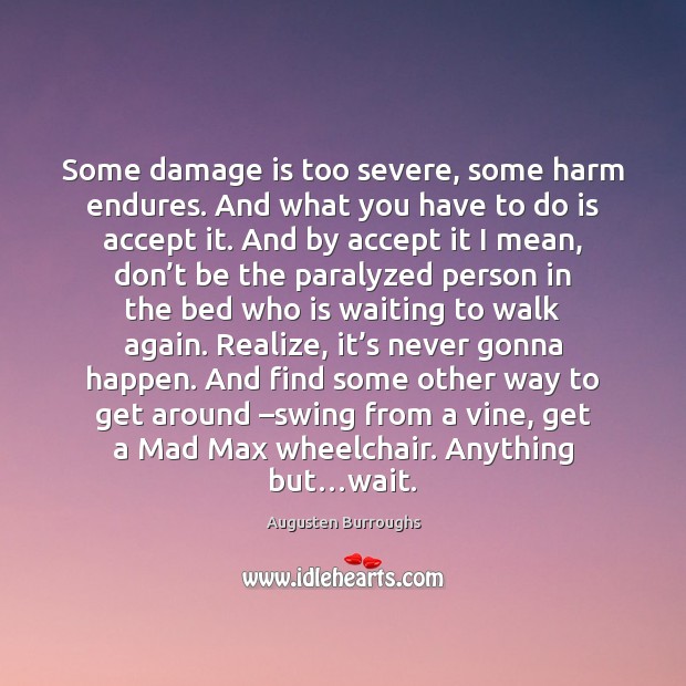 Some damage is too severe, some harm endures. And what you have Augusten Burroughs Picture Quote