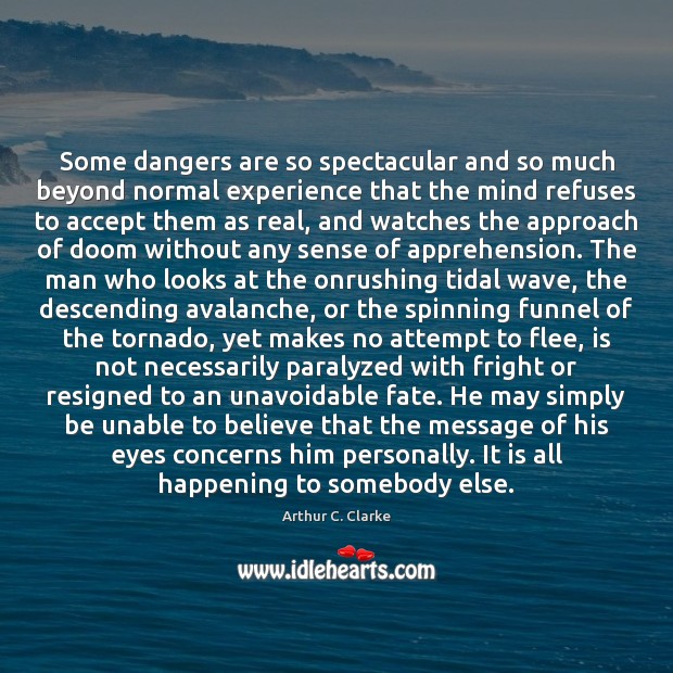 Some dangers are so spectacular and so much beyond normal experience that Arthur C. Clarke Picture Quote