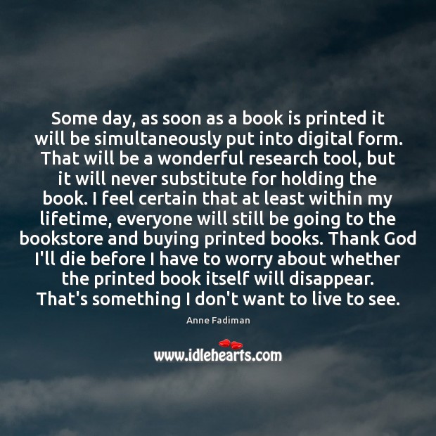 Some day, as soon as a book is printed it will be Anne Fadiman Picture Quote