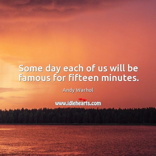 Some day each of us will be famous for fifteen minutes. Andy Warhol Picture Quote