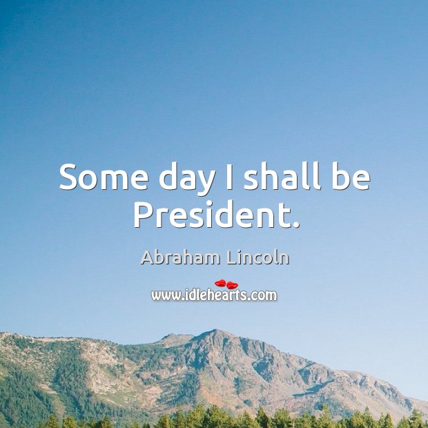 Some day I shall be president. Image