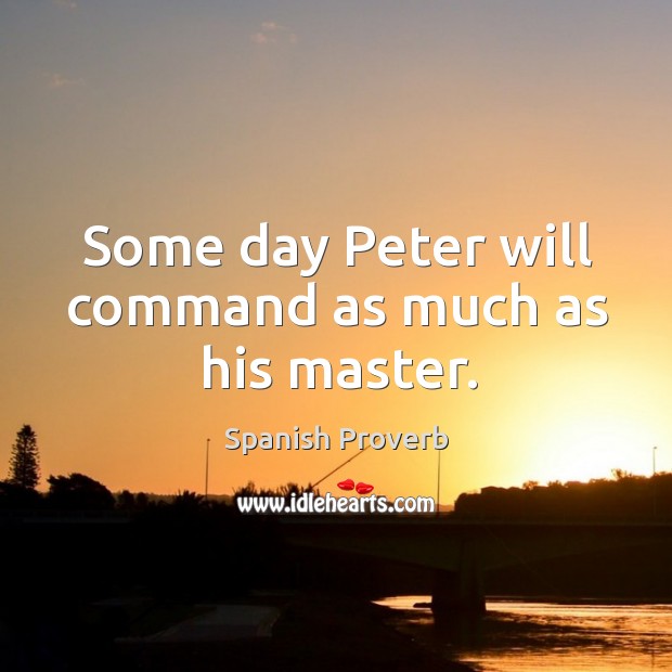 Some day peter will command as much as his master. Image
