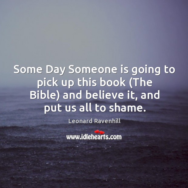 Some Day Someone is going to pick up this book (The Bible) Leonard Ravenhill Picture Quote