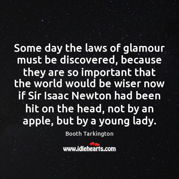 Some day the laws of glamour must be discovered, because they are Booth Tarkington Picture Quote